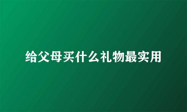 给父母买什么礼物最实用