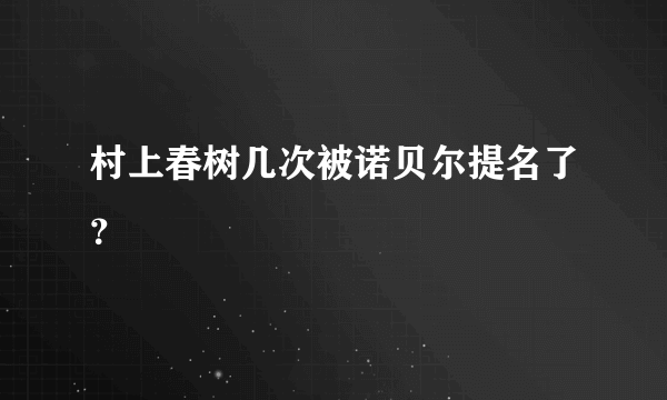 村上春树几次被诺贝尔提名了？