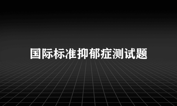 国际标准抑郁症测试题