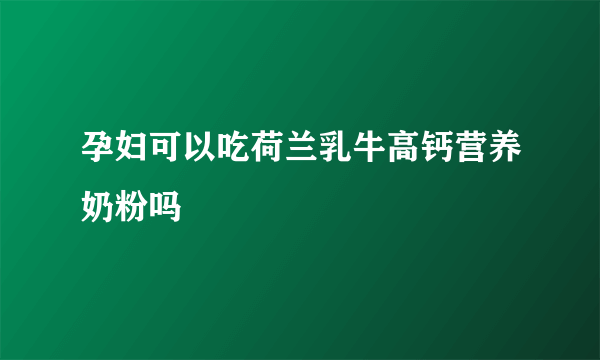 孕妇可以吃荷兰乳牛高钙营养奶粉吗