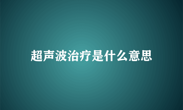 超声波治疗是什么意思