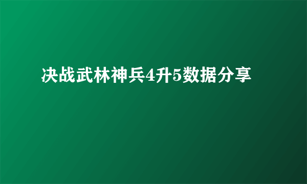 决战武林神兵4升5数据分享