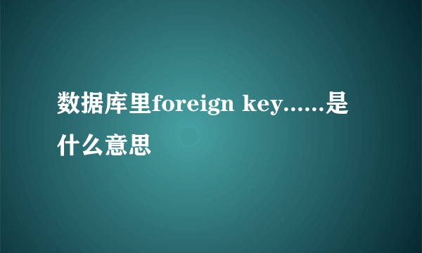 数据库里foreign key......是什么意思