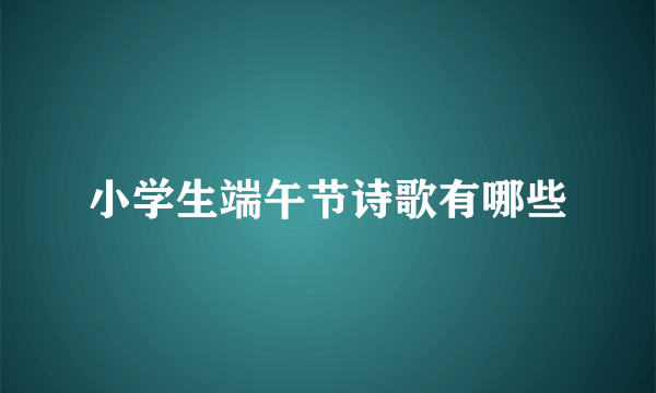 小学生端午节诗歌有哪些