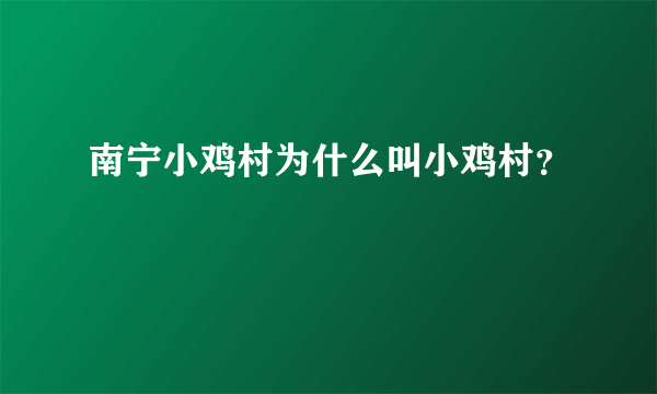 南宁小鸡村为什么叫小鸡村？