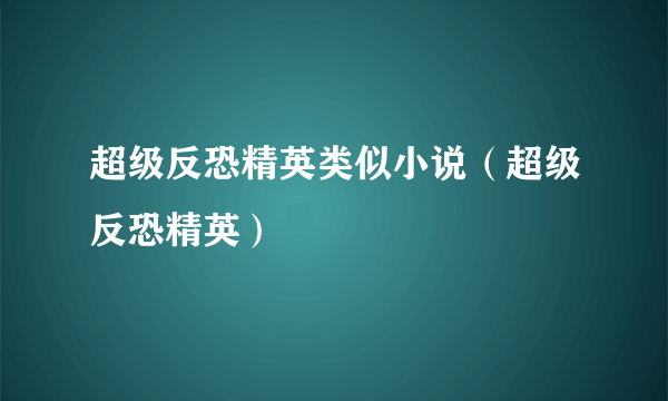 超级反恐精英类似小说（超级反恐精英）