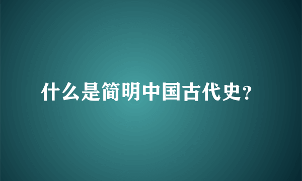 什么是简明中国古代史？