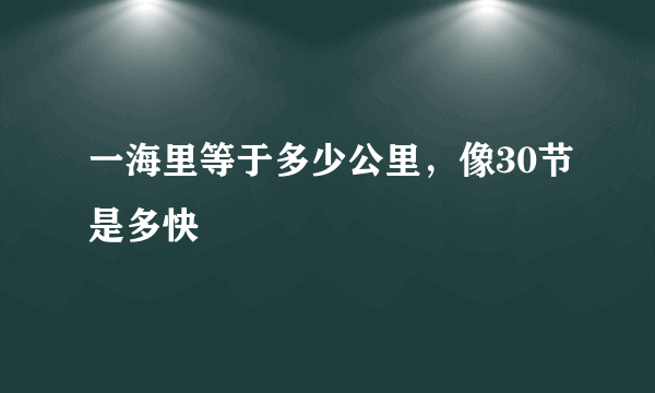 一海里等于多少公里，像30节是多快