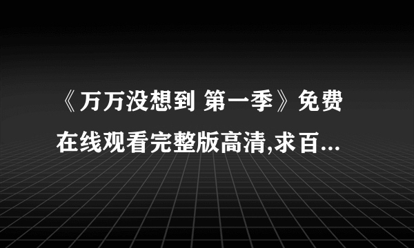 《万万没想到 第一季》免费在线观看完整版高清,求百度网盘资源