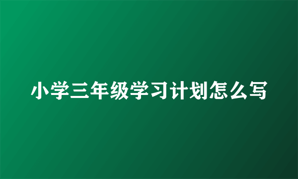 小学三年级学习计划怎么写