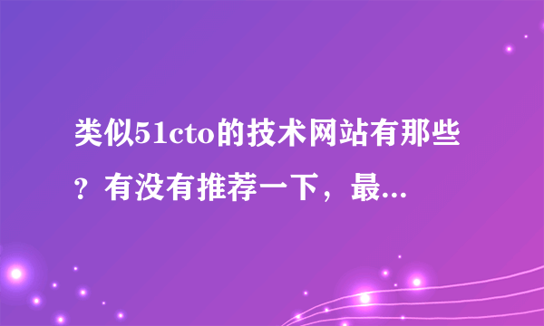 类似51cto的技术网站有那些？有没有推荐一下，最好是可以学到逆向的？