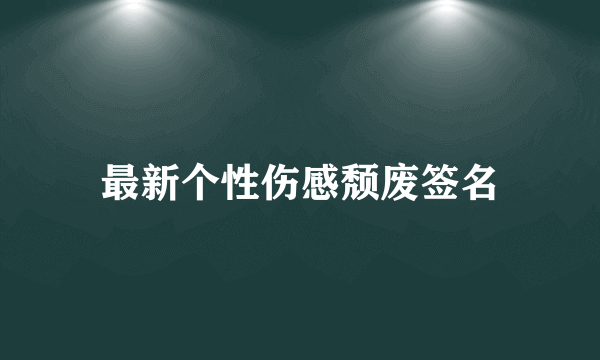 最新个性伤感颓废签名