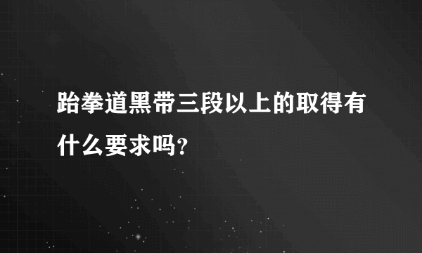 跆拳道黑带三段以上的取得有什么要求吗？