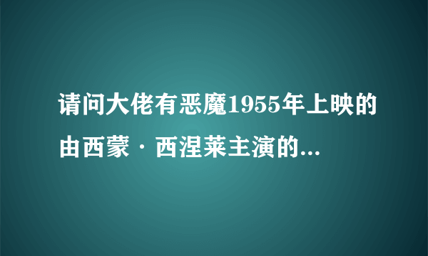 请问大佬有恶魔1955年上映的由西蒙·西涅莱主演的百度网盘资源吗