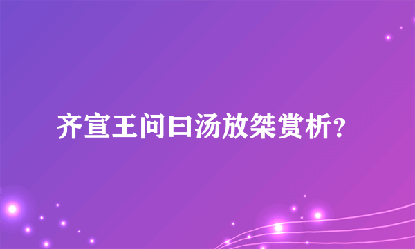 齐宣王问曰汤放桀赏析？