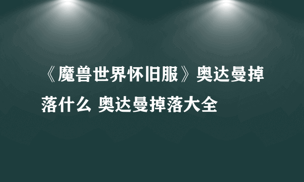 《魔兽世界怀旧服》奥达曼掉落什么 奥达曼掉落大全