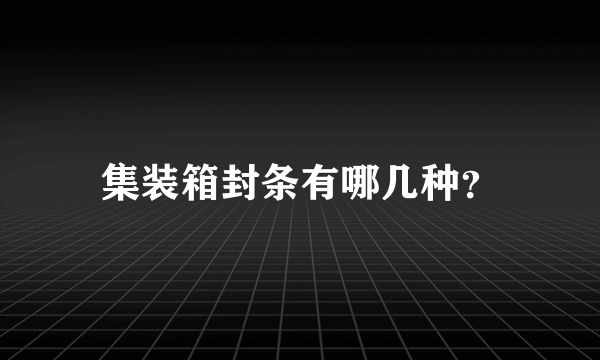 集装箱封条有哪几种？