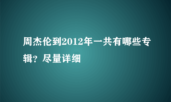 周杰伦到2012年一共有哪些专辑？尽量详细