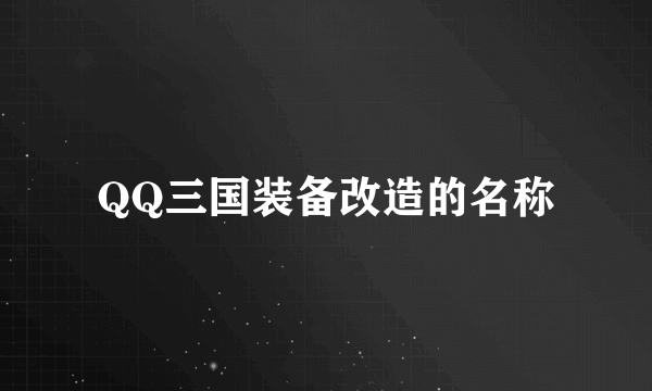 QQ三国装备改造的名称