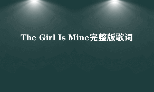 The Girl Is Mine完整版歌词