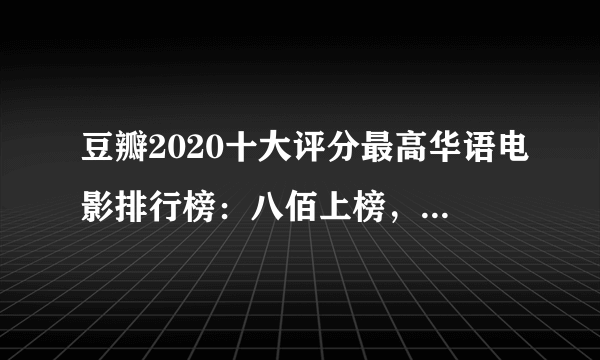 豆瓣2020十大评分最高华语电影排行榜：八佰上榜，第九热度最高