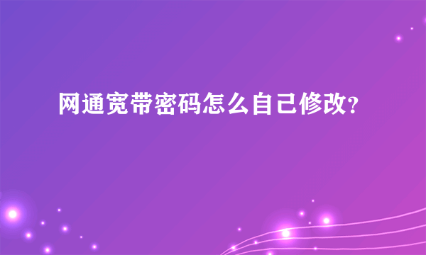 网通宽带密码怎么自己修改？