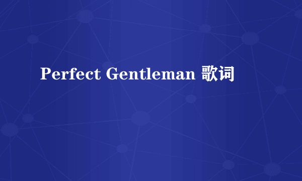 Perfect Gentleman 歌词