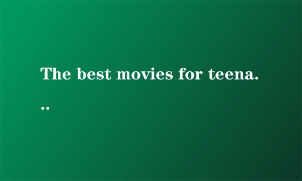 The best movies for teenagers are listed here． You can pick one for your teen to watch it with you or their best friends．