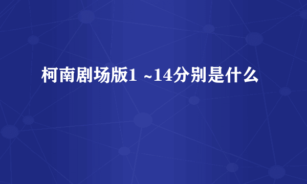 柯南剧场版1 ~14分别是什么