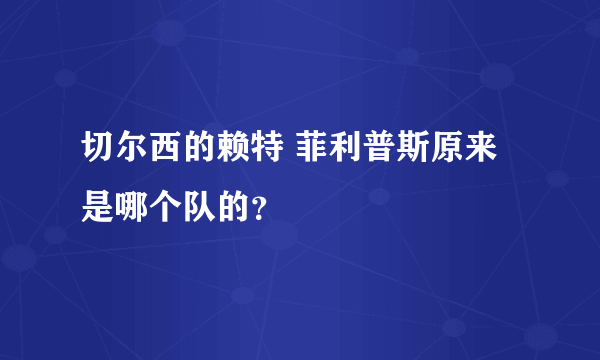 切尔西的赖特 菲利普斯原来是哪个队的？