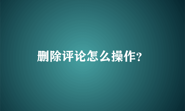 删除评论怎么操作？