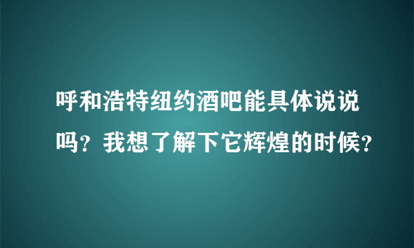 呼和浩特纽约酒吧能具体说说吗？我想了解下它辉煌的时候？