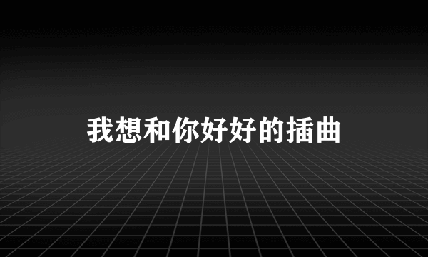 我想和你好好的插曲