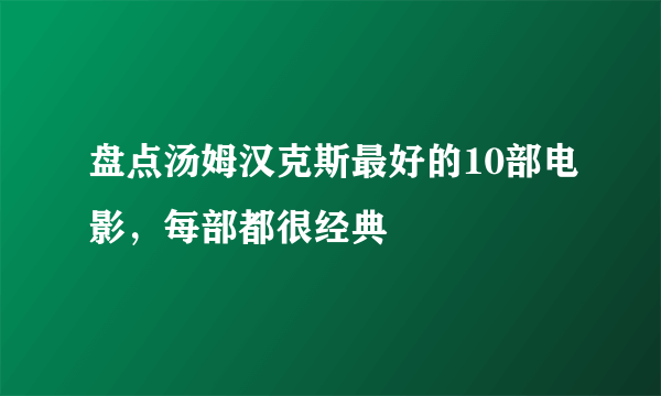 盘点汤姆汉克斯最好的10部电影，每部都很经典