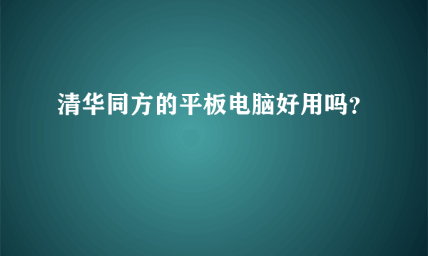 清华同方的平板电脑好用吗？