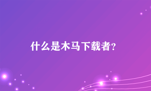 什么是木马下载者？