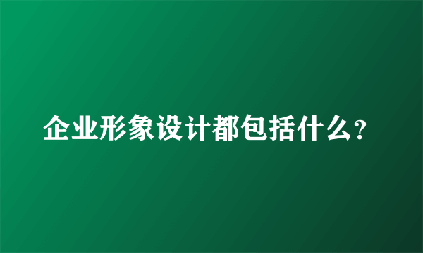 企业形象设计都包括什么？