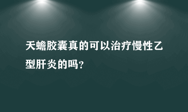 天蟾胶囊真的可以治疗慢性乙型肝炎的吗？