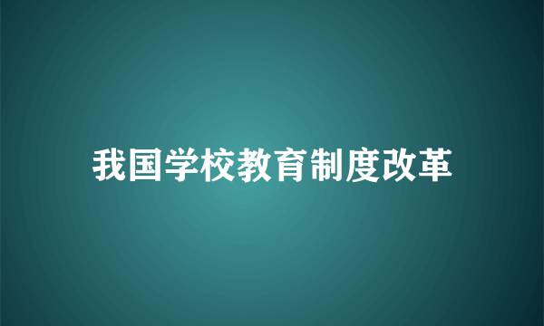 我国学校教育制度改革