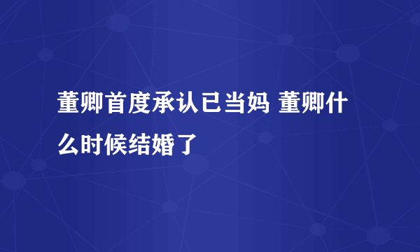 董卿首度承认已当妈 董卿什么时候结婚了