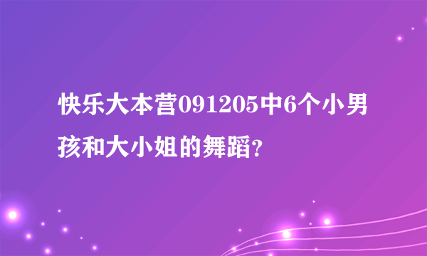 快乐大本营091205中6个小男孩和大小姐的舞蹈？