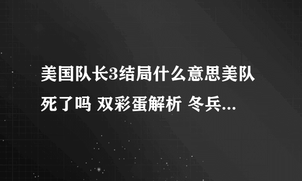 美国队长3结局什么意思美队死了吗 双彩蛋解析 冬兵身份之谜揭秘