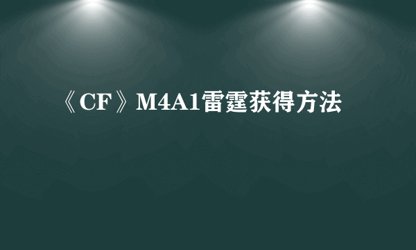 《CF》M4A1雷霆获得方法