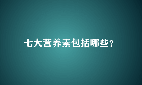 七大营养素包括哪些？