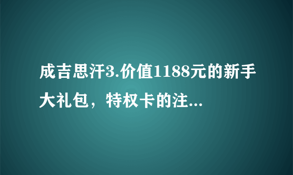 成吉思汗3.价值1188元的新手大礼包，特权卡的注册链接是什么？