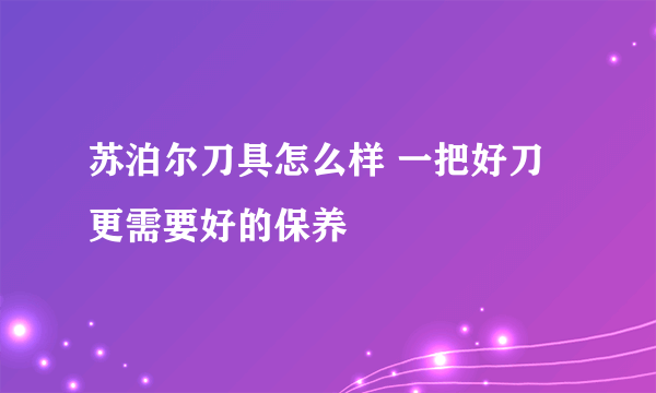 苏泊尔刀具怎么样 一把好刀更需要好的保养