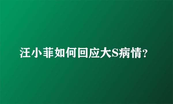 汪小菲如何回应大S病情？