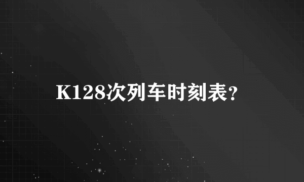 K128次列车时刻表？