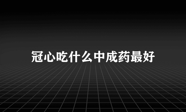 冠心吃什么中成药最好