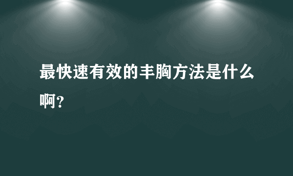 最快速有效的丰胸方法是什么啊？